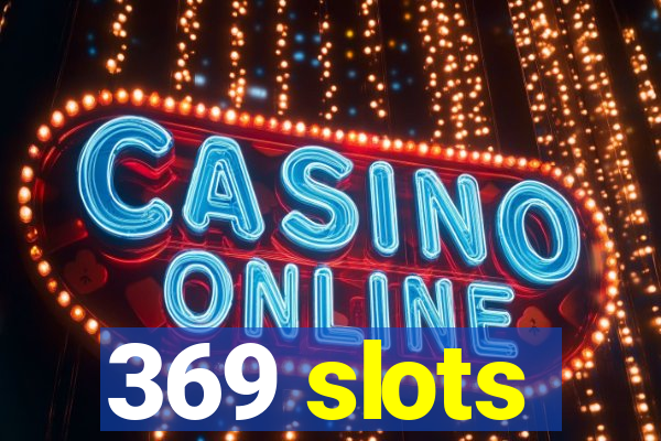 369 slots